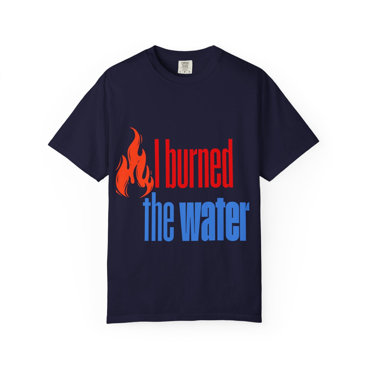 I Burned the Water T-Shirt — Funny Retro Flame Graphic Tee