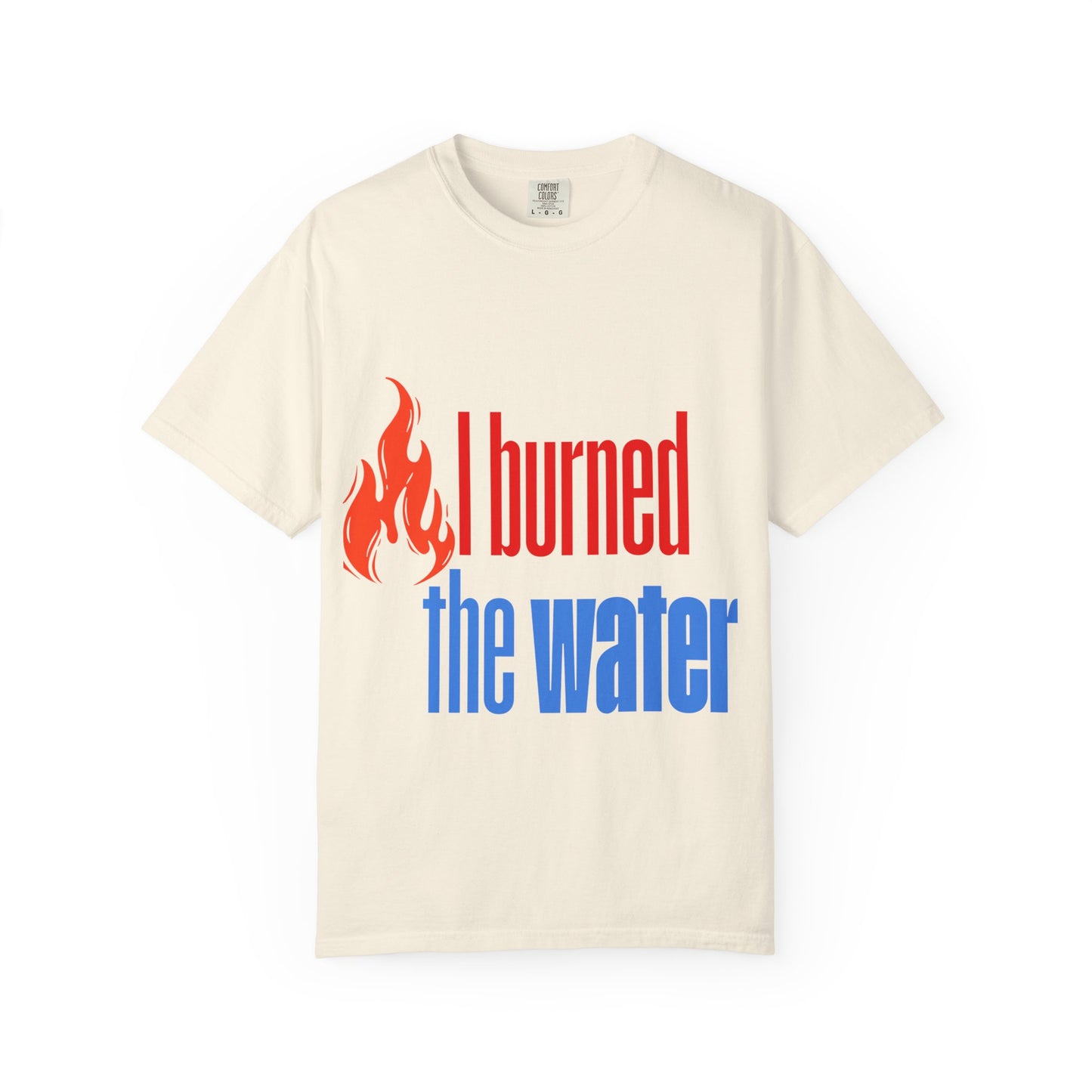 I Burned the Water T-Shirt — Funny Retro Flame Graphic Tee