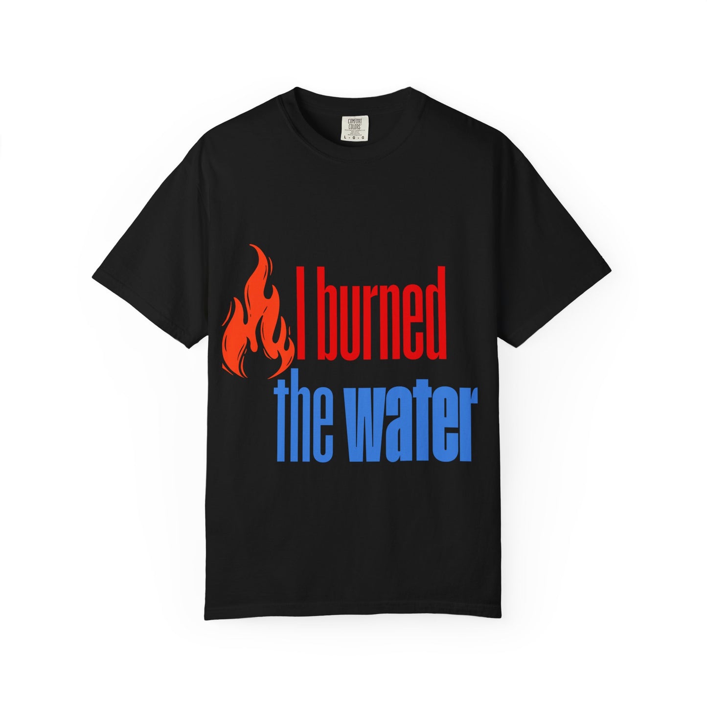 I Burned the Water T-Shirt — Funny Retro Flame Graphic Tee