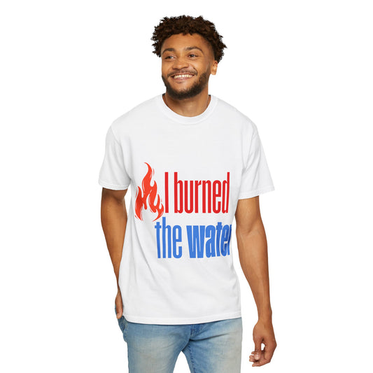 I Burned the Water T-Shirt — Funny Retro Flame Graphic Tee