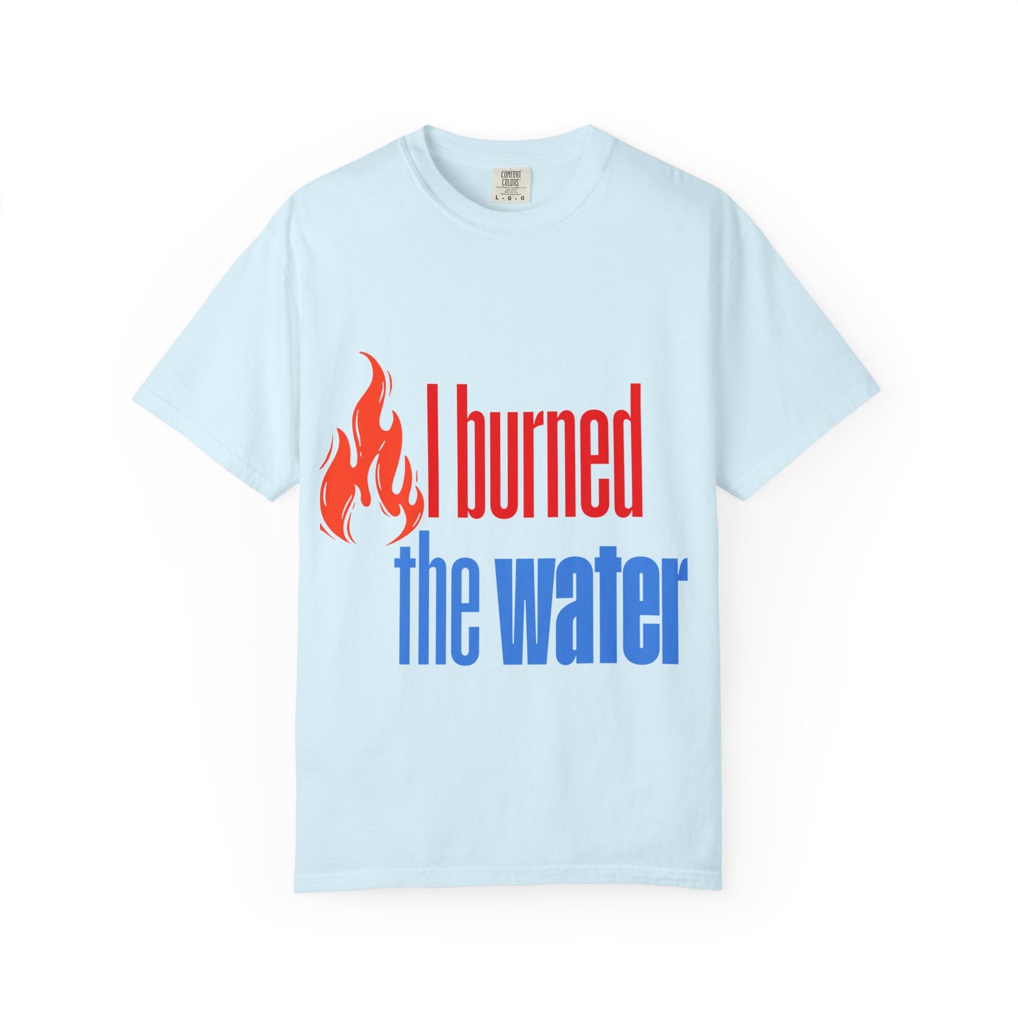 I Burned the Water T-Shirt — Funny Retro Flame Graphic Tee