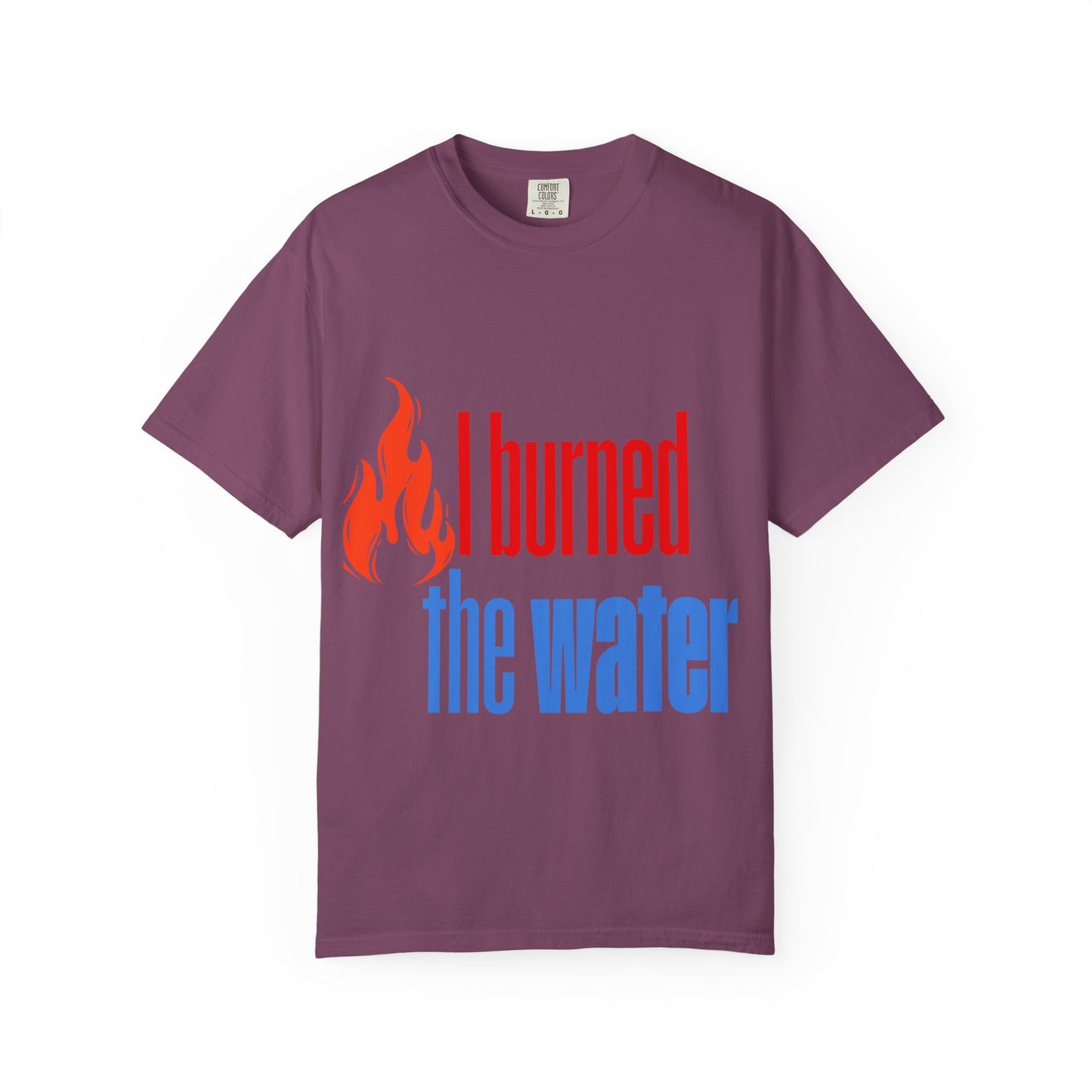 I Burned the Water T-Shirt — Funny Retro Flame Graphic Tee