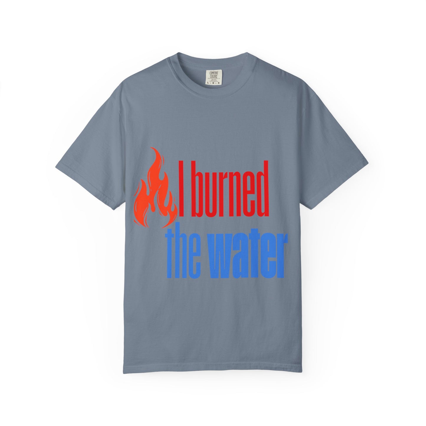 I Burned the Water T-Shirt — Funny Retro Flame Graphic Tee