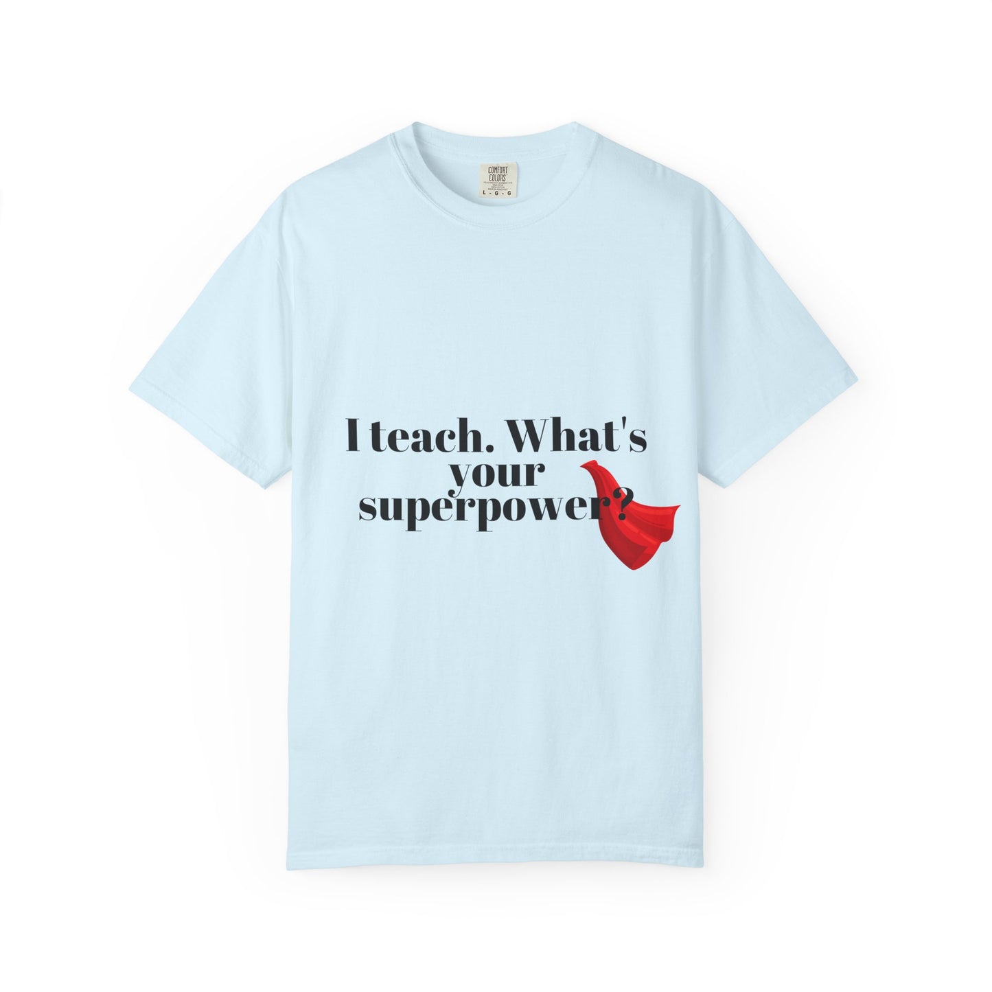 Teacher T-Shirt — "I Teach. What's Your Superpower?" Graphic Tee