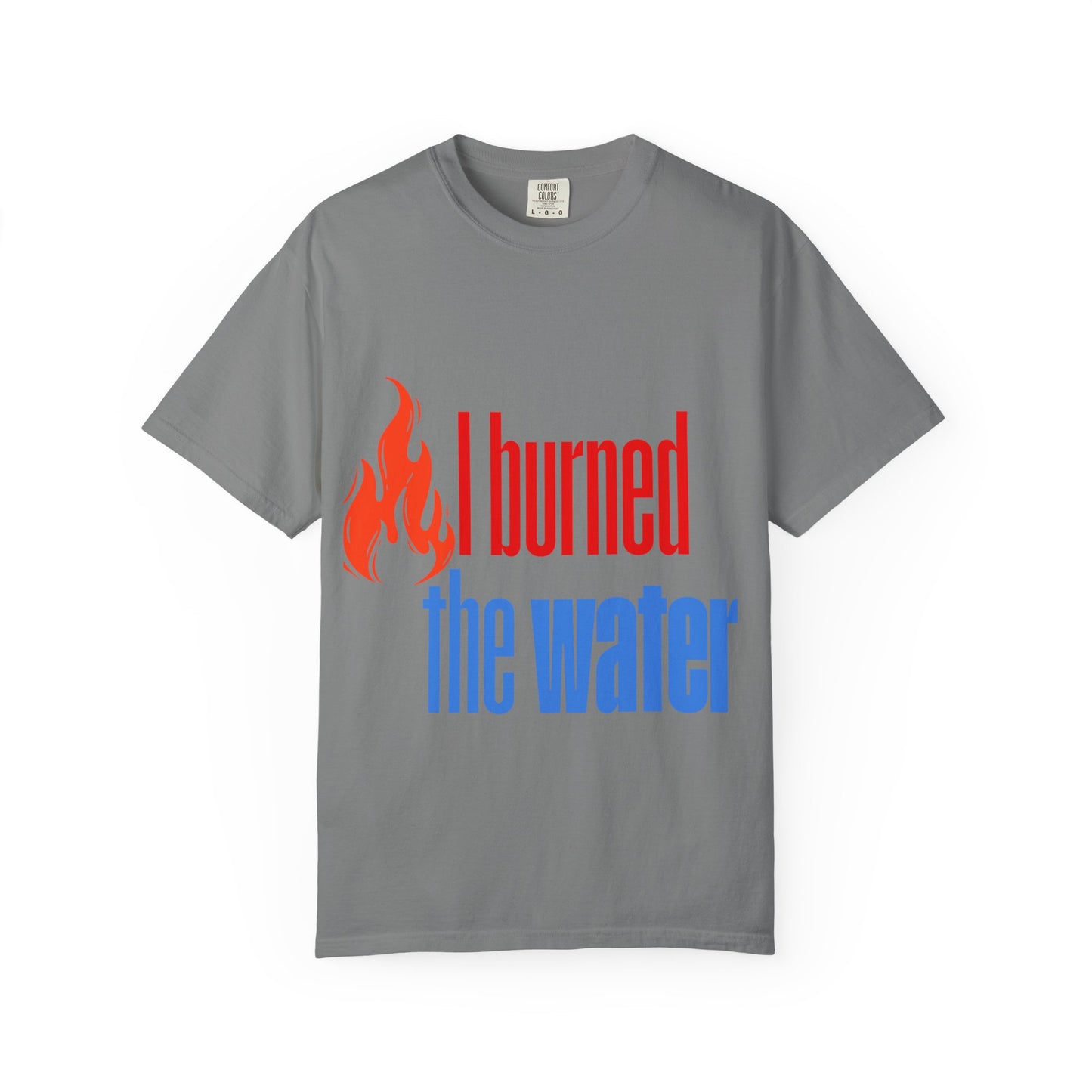 I Burned the Water T-Shirt — Funny Retro Flame Graphic Tee